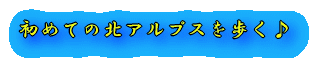 初めての北アルプスを歩く♪